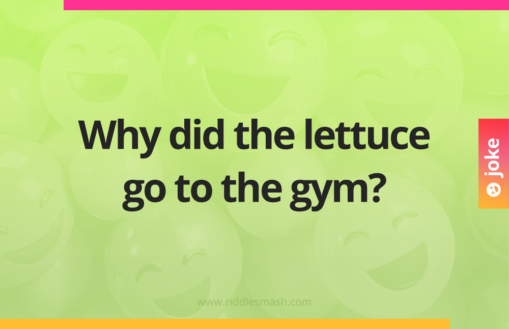 Why did the lettuce go to the gym?