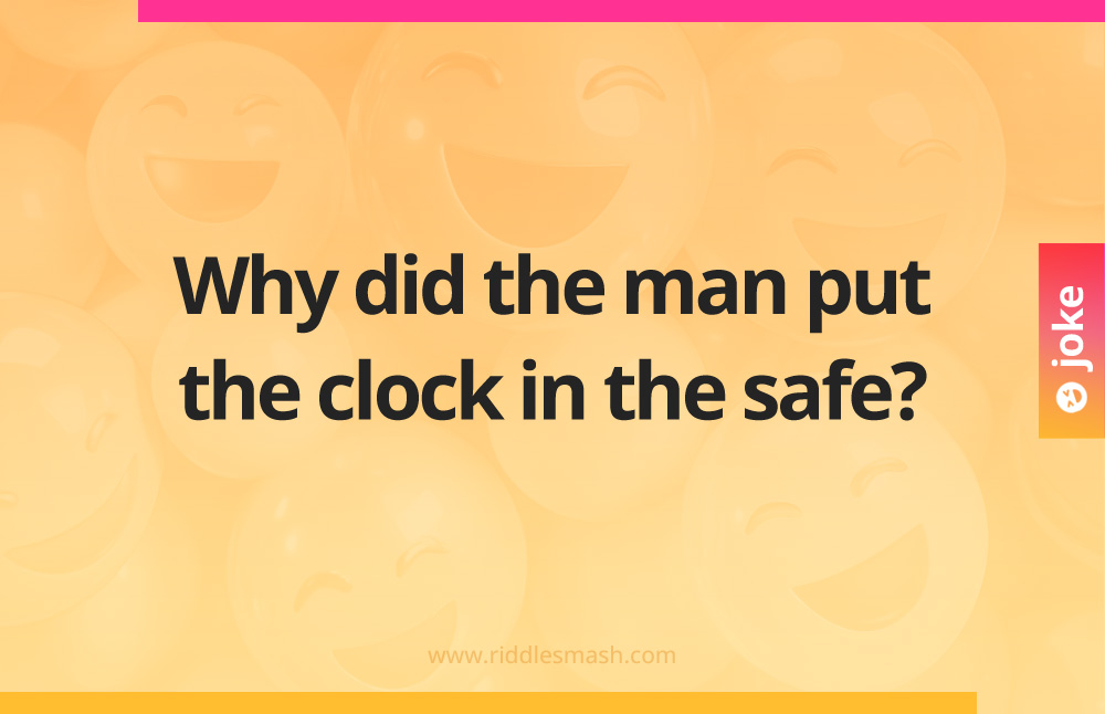 Why did the man put the clock in the safe?