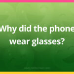 Why did the phone wear glasses?