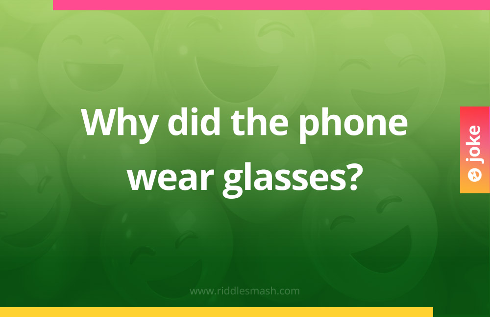 Why did the phone wear glasses?