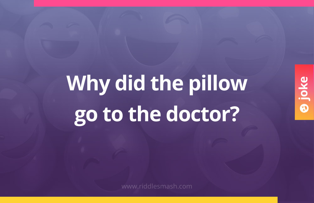 Why did the pillow go to the doctor?