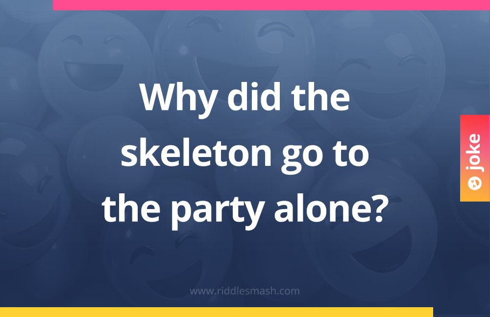 Why did the skeleton go to the party alone?
