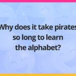 Why does it take pirates so long to learn the alphabet?