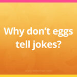 Why don't eggs tell jokes?