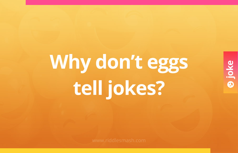Why don't eggs tell jokes?