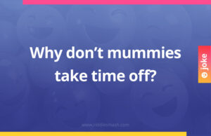 Why don't mummies take time off?