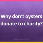 Why don't oysters donate to charity?