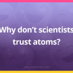 Why don’t scientists trust atoms?