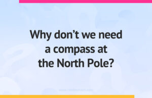 Why don't we need a compass at the North Pole?