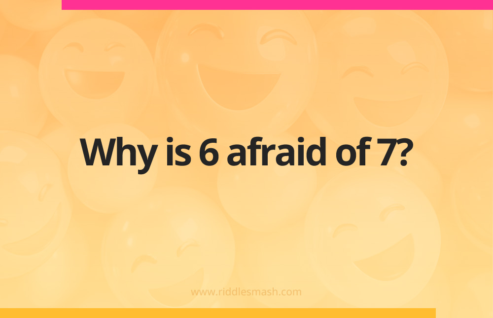Why was 6 afraid of 7?