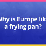 Why is Europe like a frying pan?