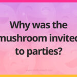 Why was the mushroom invited to parties?