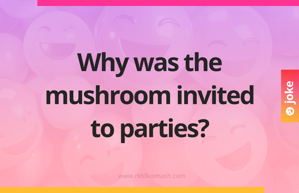 Why was the mushroom invited to parties?