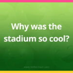 Why was the stadium so cool?