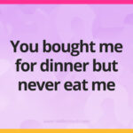 You bought me for dinner but never eat me.