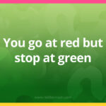 You go at red but stop at green.