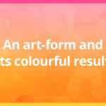 An art-form and its colourful result.