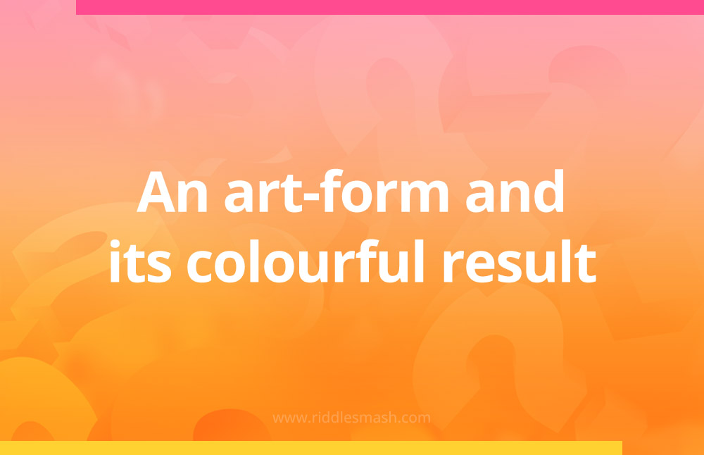 An art-form and its colourful result.