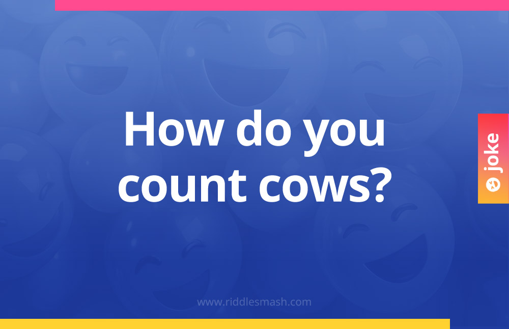 How do you count cows?