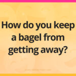 How do you keep a bagel from getting away?