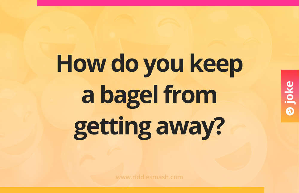 How do you keep a bagel from getting away?