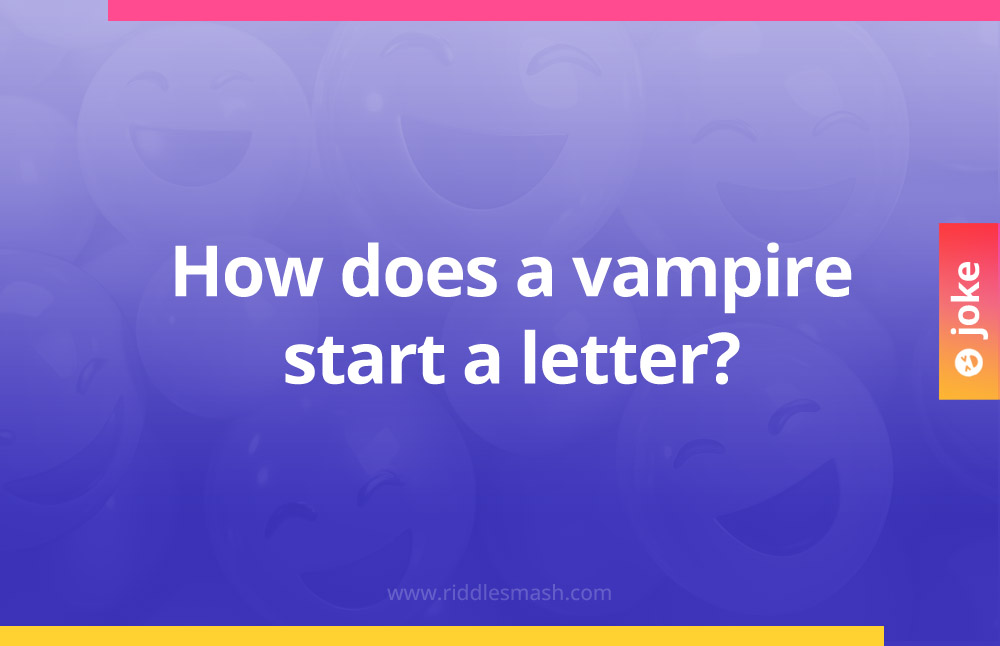 How does a vampire start a letter?
