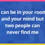 I can be in your room and your mind but two people can never find me.