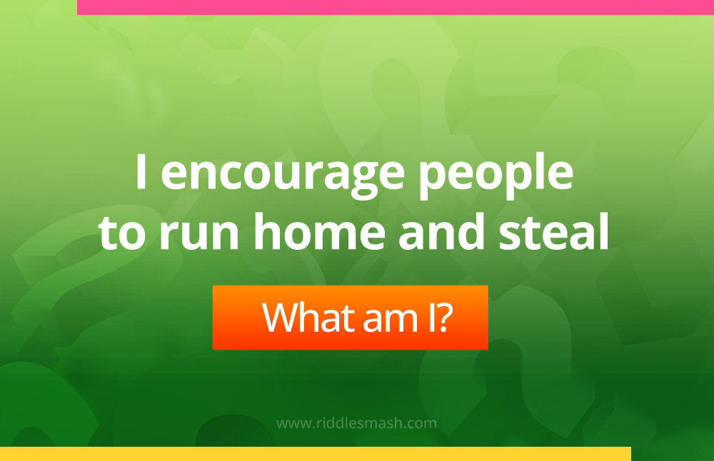 I encourage people to run home and steal.