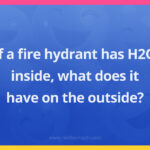 If a fire hydrant has H2O inside, what does it have on the outside?