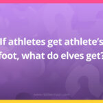 If athletes get athlete's foot, what do elves get?