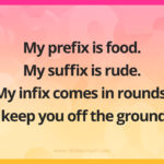 My prefix is food. My suffix is rude. My infix comes in rounds. I keep you off the ground.