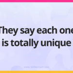 They say each one is totally unique.