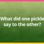 What did one pickle say to the other?