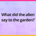 What did the alien say to the garden?