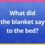 What did the blanket say to the bed?