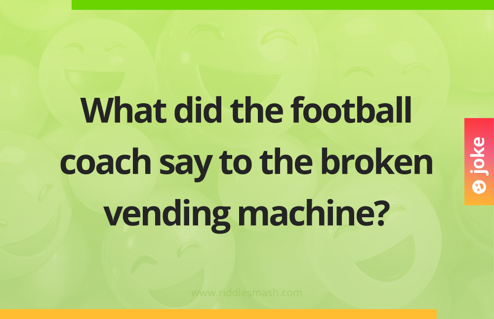 What did the football coach say to the broken vending machine?