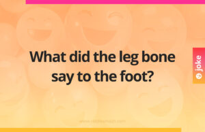 What did the leg bone say to the foot?