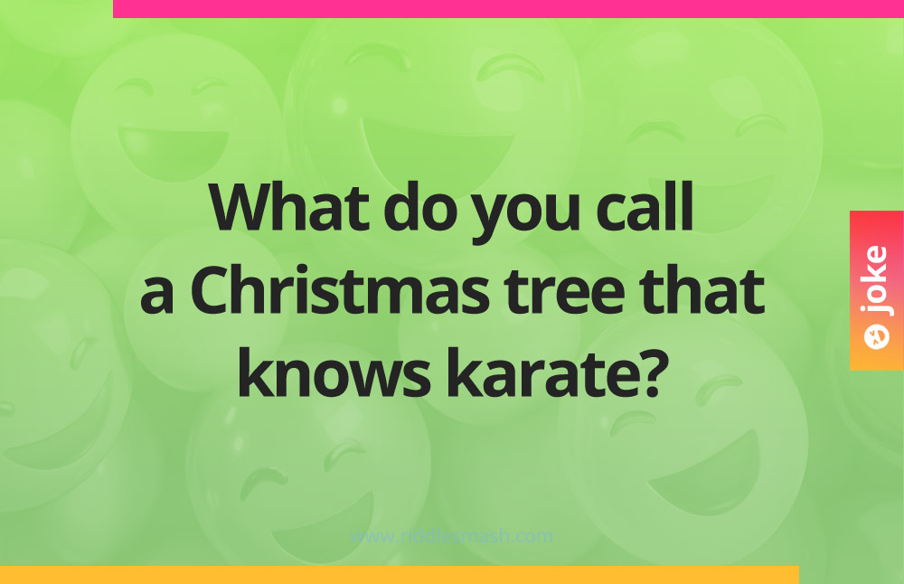 What do you call a Christmas tree that knows karate?