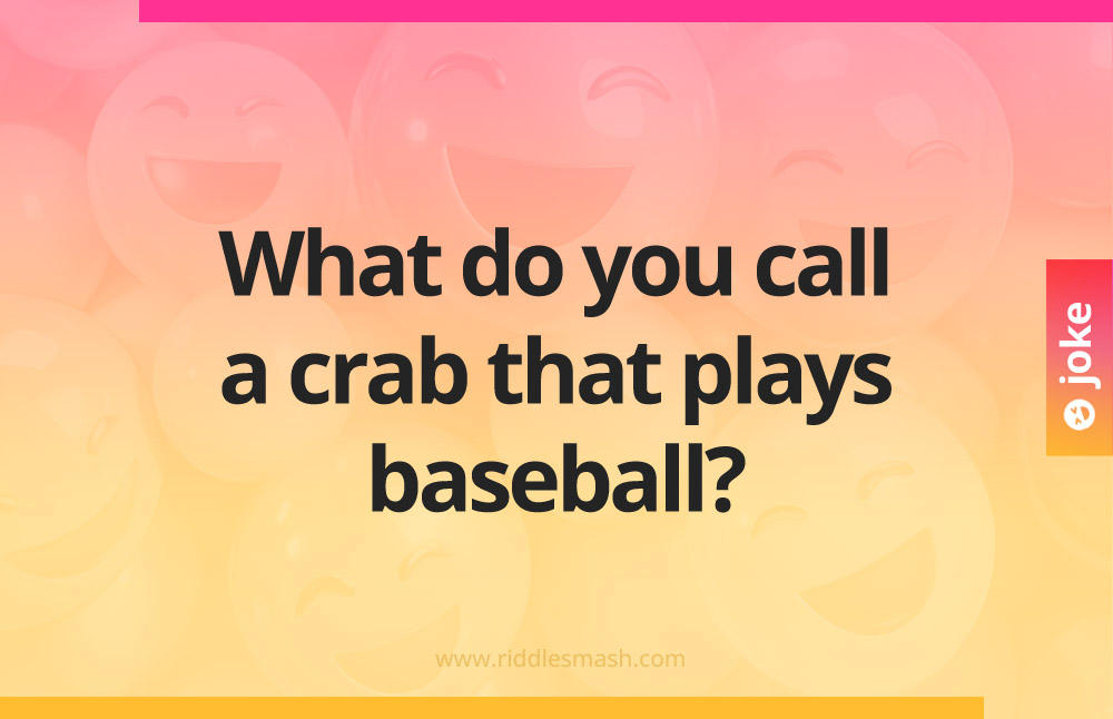 What do you call a crab that plays baseball?