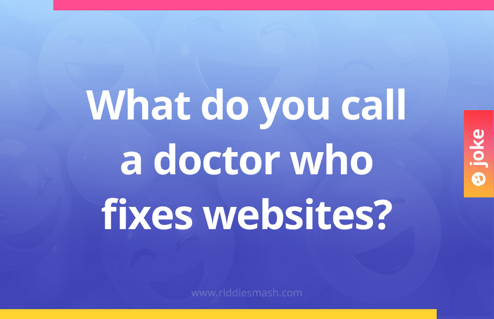 What do you call a doctor who fixes websites?