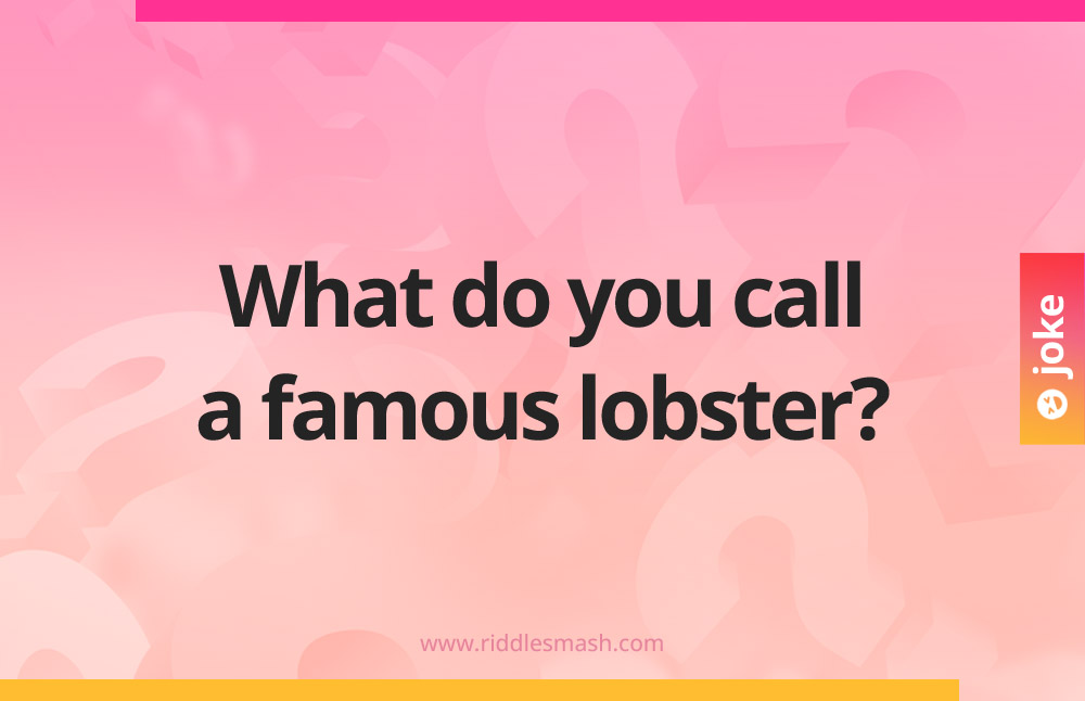 What do you call a famous lobster?