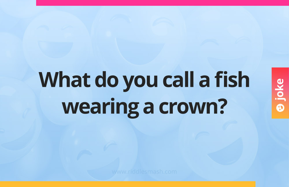 What do you call a fish wearing a crown?