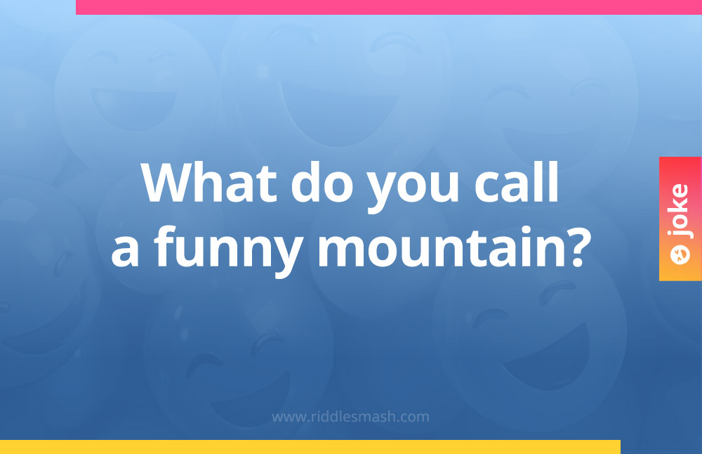 What do you call a funny mountain?