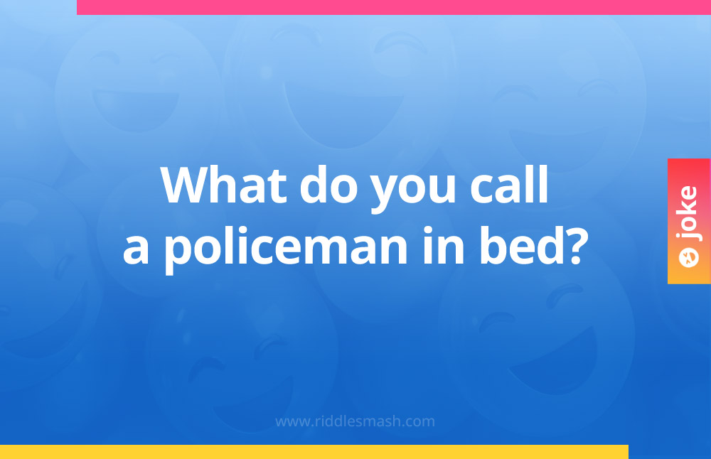 What do you call a policeman in bed?