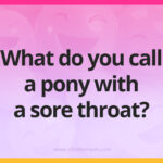 What do you call a pony with a sore throat?