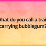 What do you call a train carrying bubblegum?