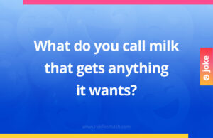 What do you call milk that gets anything it wants?