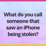 What do you call someone that saw an iPhone being stolen?