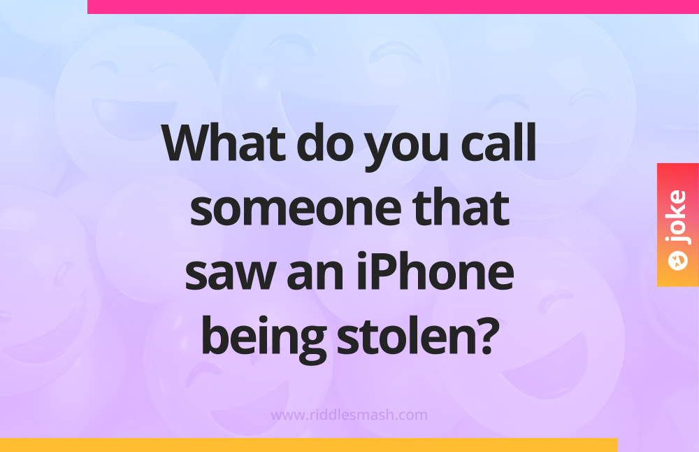 What do you call someone that saw an iPhone being stolen?