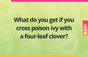 What do you get if you cross poison ivy with a four-leaf clover?